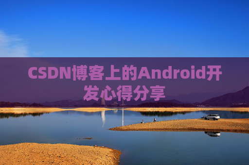 CSDN博客上的Android开发心得分享